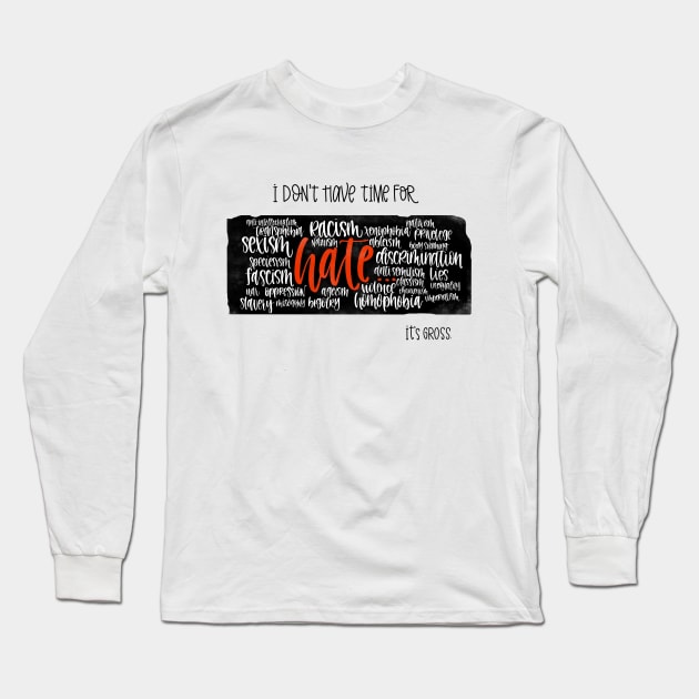 I Don't Have Time for Hate Long Sleeve T-Shirt by Peggy Dean